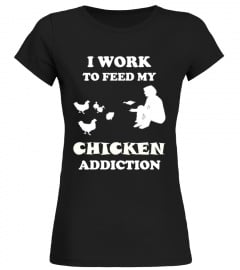 I WORK TO FEED MY CHICKEN ADDICTION