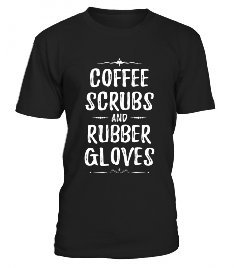 Coffee Scrubs &amp; Rubber Gloves T-Shirt