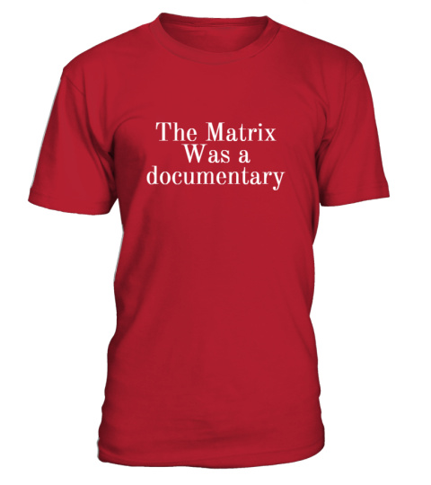 THE MATRIX WAS A DOCUMENTARY T SHIRT