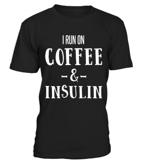 I run on coffee & insulin