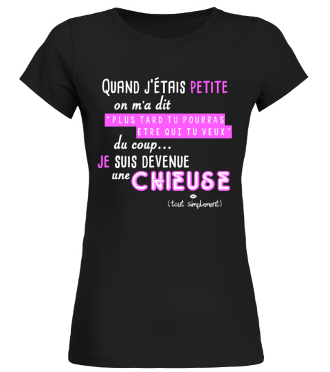 T-shirt - CHIEUSE - Quand j'étais petite on m'a dit "plus tard tu pourras être qui tu veux", du coup... je suis devenue une CHIEUSE
