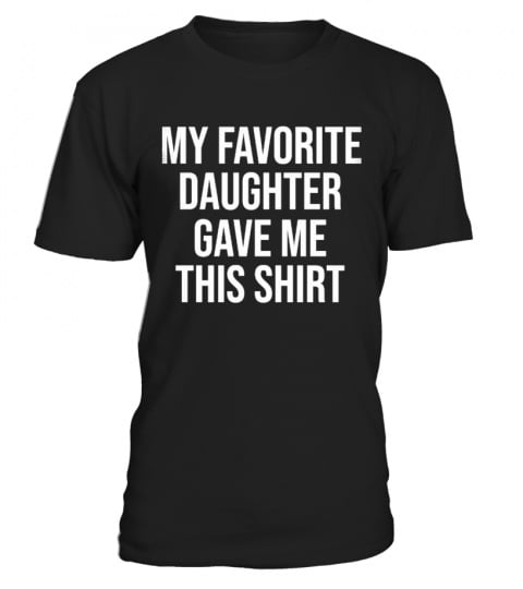 My favorite daughter gave me this shirt