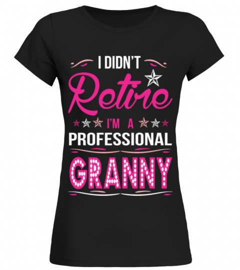 I Didnt Retire I Am A Professional Granny Tshirt