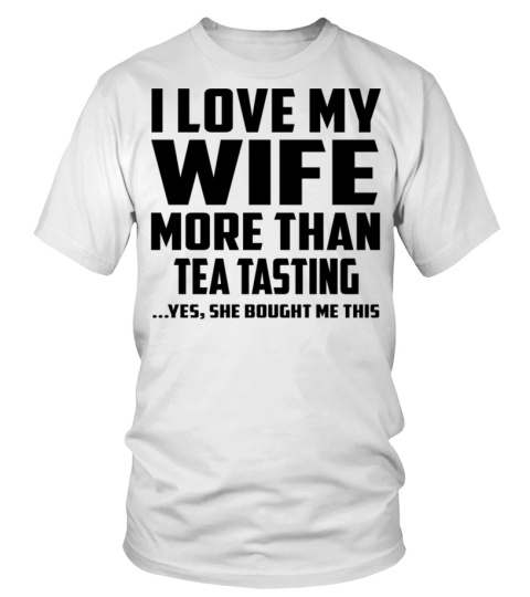 I Love My Wife More Than Tea Tasting...Yes, She Bought Me This