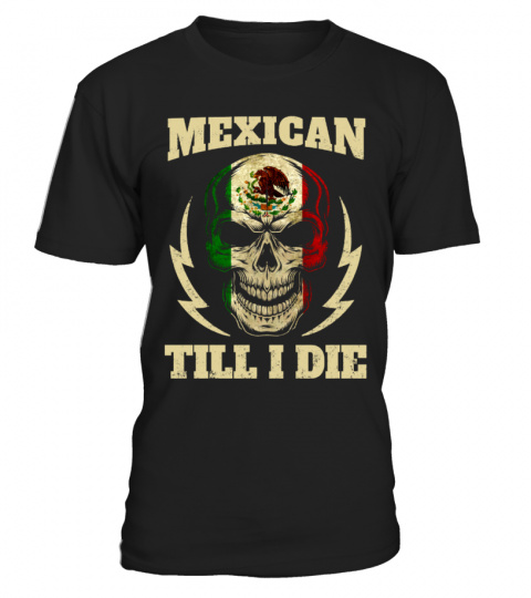 MEXICAN TILL I DIE