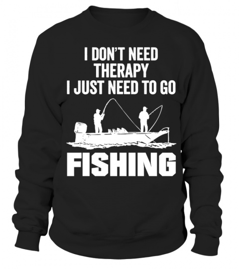 I JUST NEED TO GO FISHING