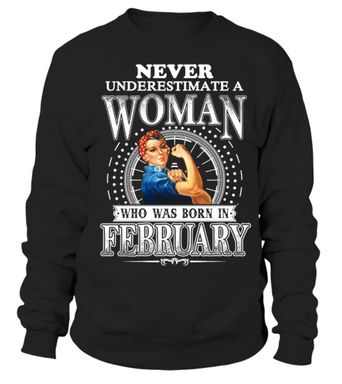 NEVER UNDERESTIMATE A WOMAN WHO WAS BORN IN FEBRUARY