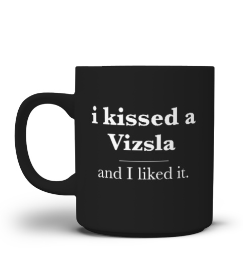 Vizsla Coffee Mug - I Kissed A Vizsla And I Liked It - Great Gift For A Dog Lover