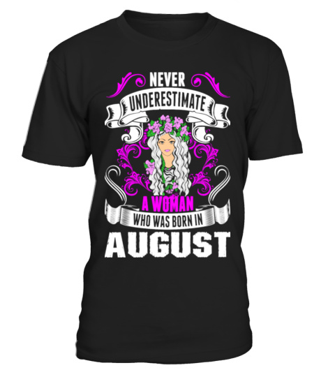 Never Underestimate A Woman Who Was Born In August