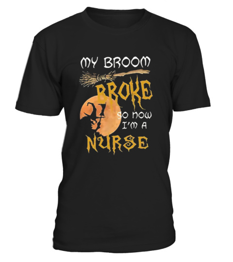 My broom broke so now i'm A Nurse tshirt