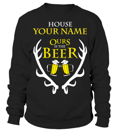 House *YOUR NAME* - Ours Is The Beer (Customizable)