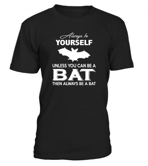 Always Be Yourself Unless You Can Be A Bat