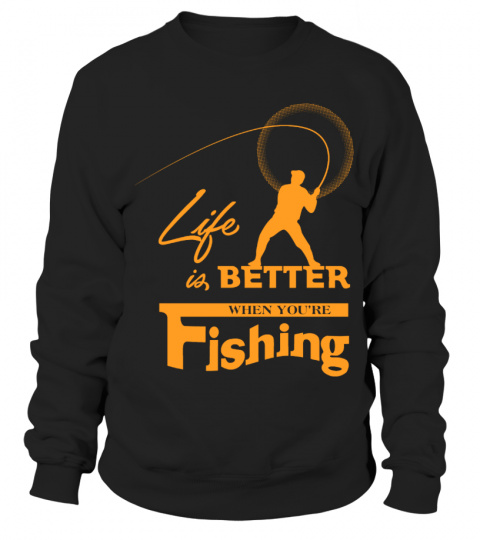 LIFE IS BETTER WHEN YOU'RE FISHING