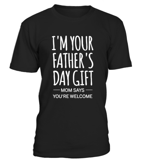 I'm Your Father's Day Gift Mom T-Shirt