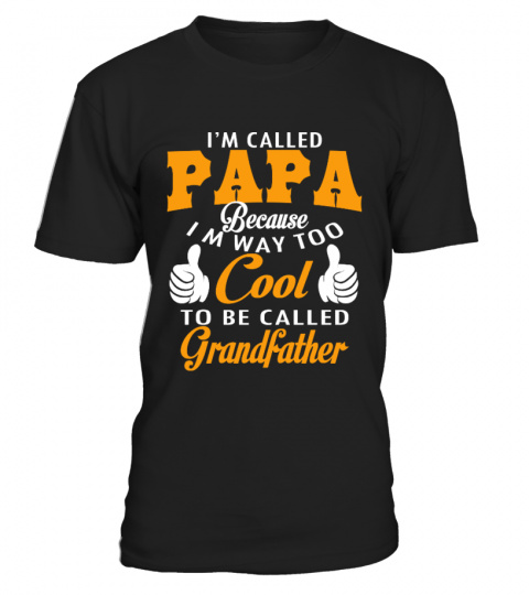 50+ Sold - I'M CALLED PAPA BECAUSE I'M WAY TOO COOL FOR GRANDFATHER