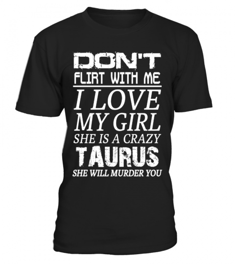 TAURUS - DON'T FLIRT WITH ME I LOVE MY GIRL