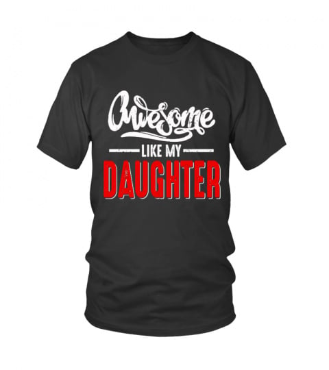 Awesome Like My Daughter T Shirt