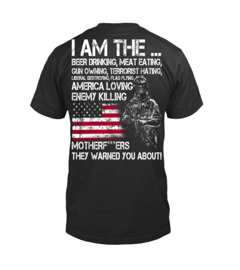 I Am The Beer Drinking Meat Eating Gun Owning Terrorist Hating America Loving Enemy Killing MotherF*ers Army 