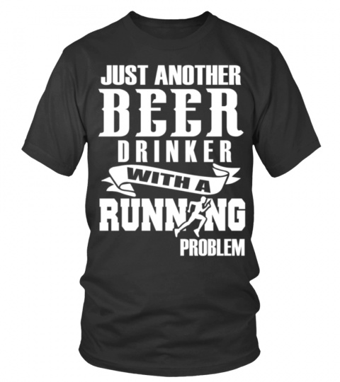 FUNNY RUNNING SHIRT- BEER DRINKER- RUNNING PROBLEM