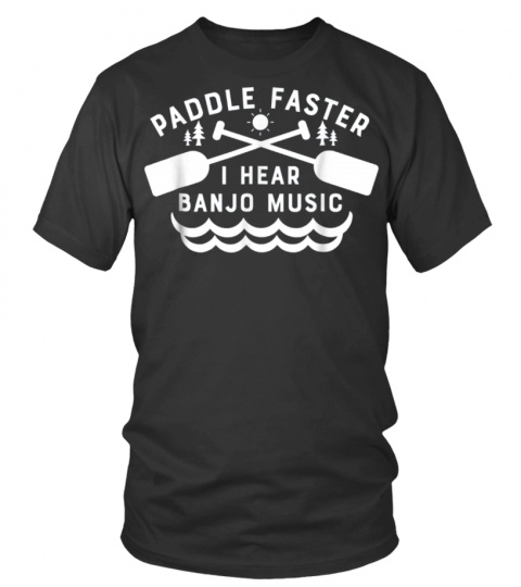 Paddle Faster I Hear Banjo Music T Shirt Funny Canoeing Tee