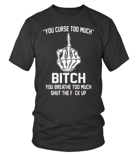 You Curse Too Much You Breathe Tee Shirt