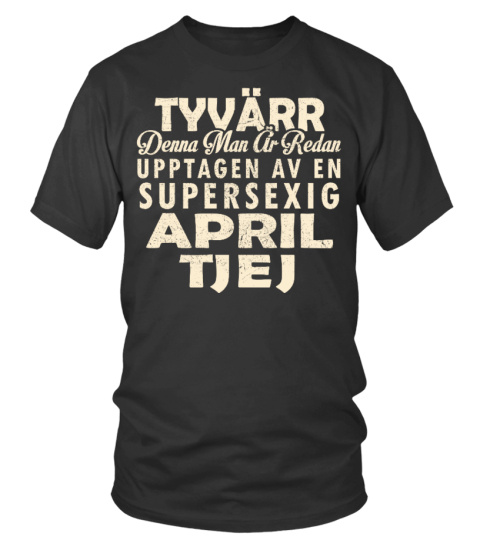 TYVARR DENNA TJEJ AR REDAN SUPERSEXIG APRIL TJEJ T-SHIRT