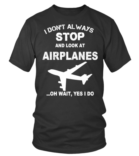 I DON'T ALWAYS STOP AND LOOK AT AIRPLANE