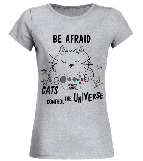 BE AFRAID CATS CONTROL THE UNIVERSE