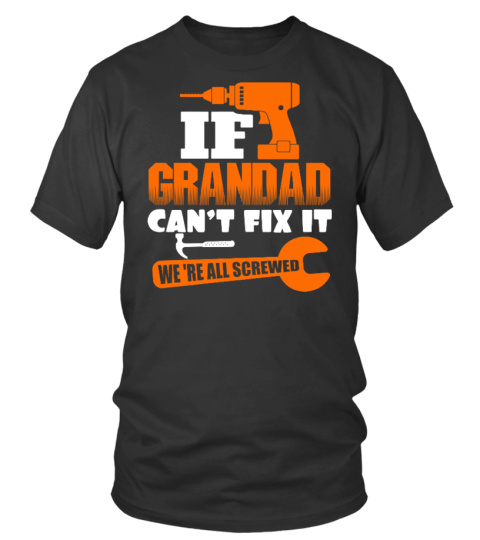 IF GRANDAD CANT FIX IT WE'RE ALL SCREWED T-SHIRT