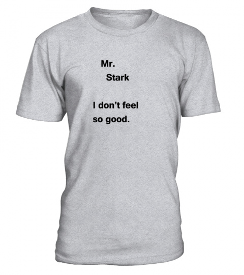 mr stark i don't feel so good shirt !