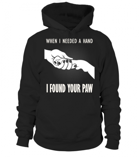 When i needed a hand i found your paw dog t-shirt