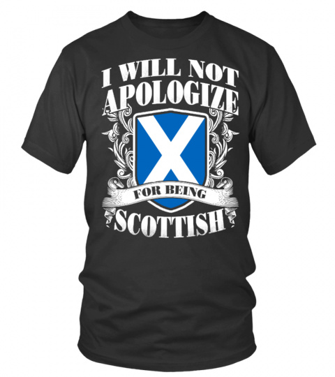 I WILL NOT APOLOGIZE FOR BEING SCOTTISH