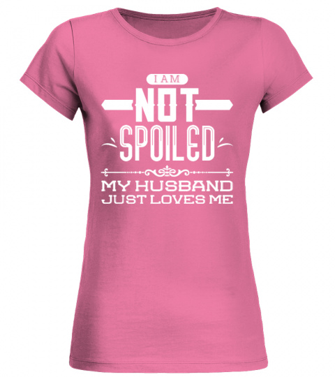 I Am Not Spoiled My Husband Just Loves Me!