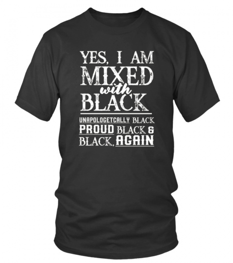 Yes I Am Mixed with black Shirt
