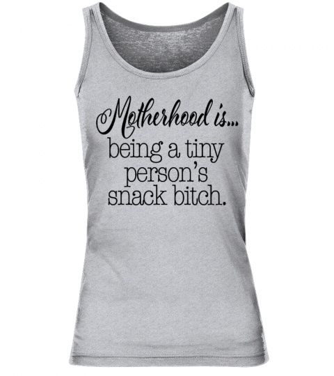 Motherhood is being a tiny person's snack bitch t shirt
