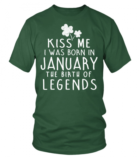 KISS ME I WAS BORN IN JANUARY THE BIRTH OF LEGENDS T-SHIRT
