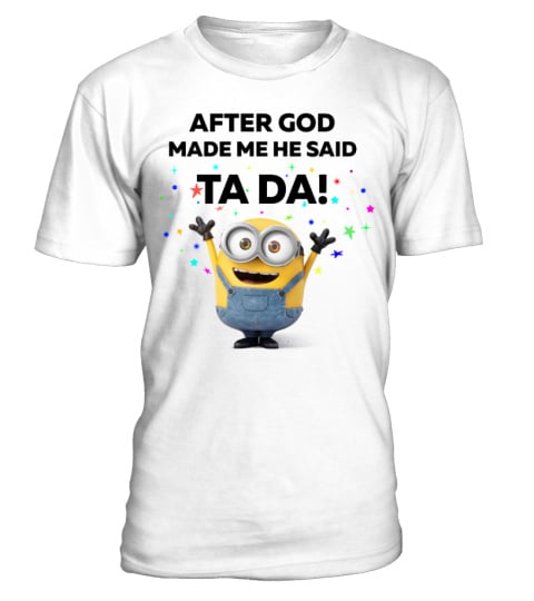 After God Made Me He Said Ta Da T Shirt