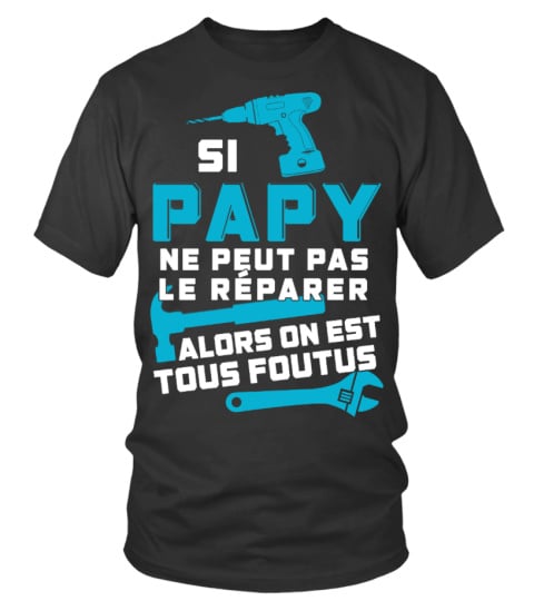 SI PAPY NE PEUT PAS LE RÉPARER ALORS ON EST TOUS FOUTUS