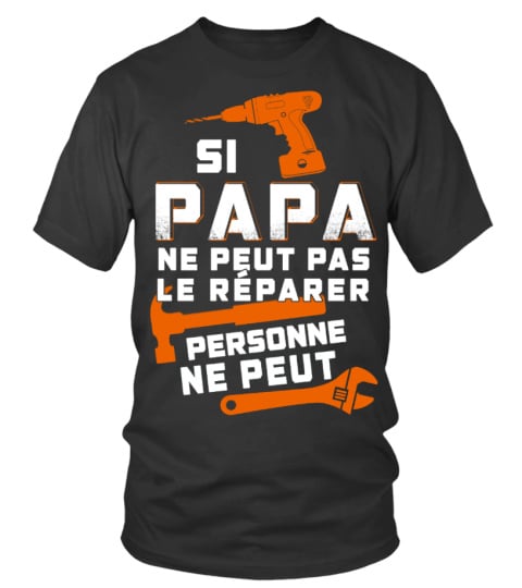 SI PAPA NE PEUT LE RÉPARER PERSONNE NE PEUT T SHIRT - PAPA T SHIRT 