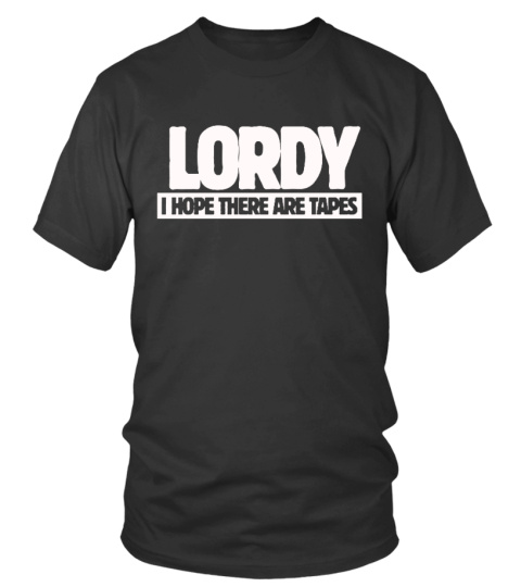 Lordy I hope there are tapes t-shirt