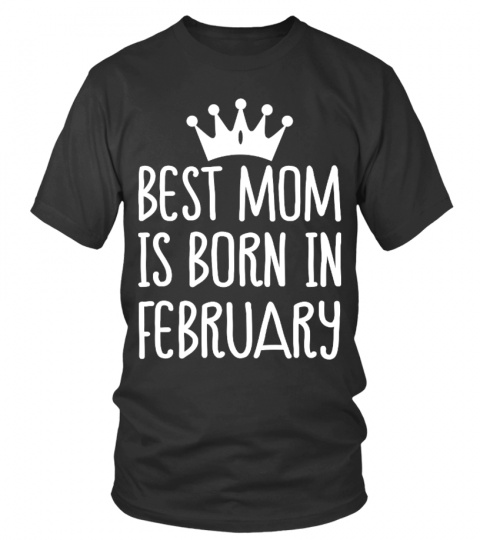 BEST MOM IS BORN IN FEBRUARY