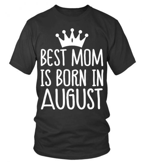 BEST MOM IS BORN IN AUGUST