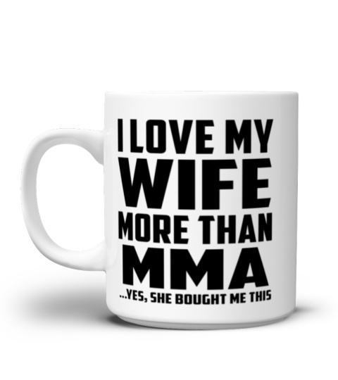 I Love My Wife More Than MMA...Yes, She Bought Me This - Coffee Mug
