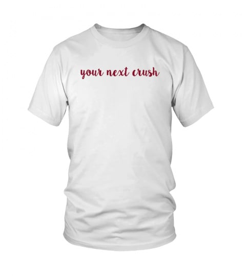 your next crush T-Shirt