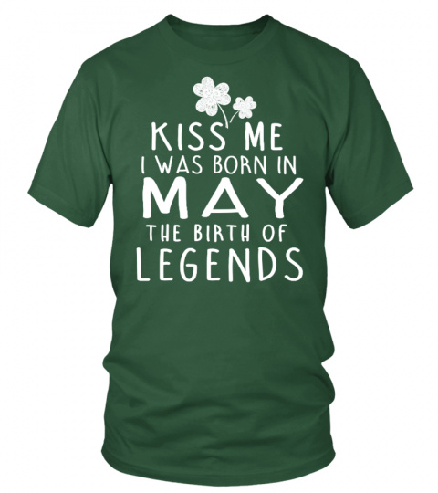 KISS ME I WAS BORN IN MAY THE BIRTH IF LEGENDS T-SHIRT