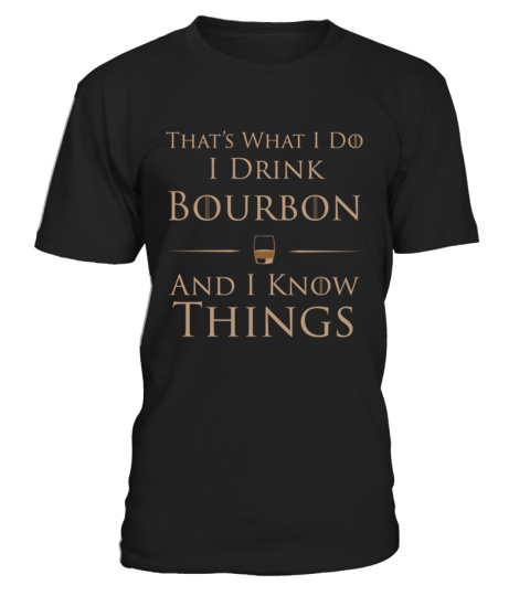 I Drink Bourbon And I Know Things Shirt