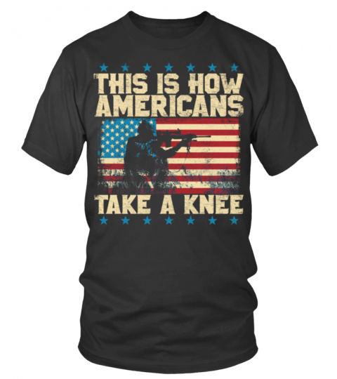 This Is How Americans Take a Knee Patriotic T-Shirts