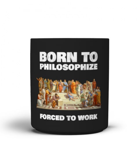 Born To Philosophize - Forced To Work - Philosophy Gift Mug