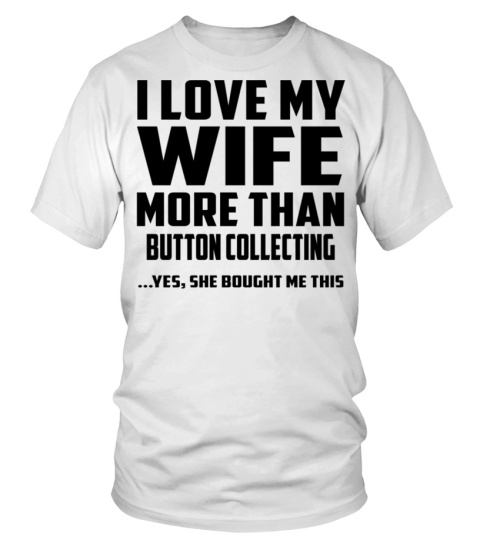 I Love My Wife More Than Button Collecting...Yes, She Bought Me This