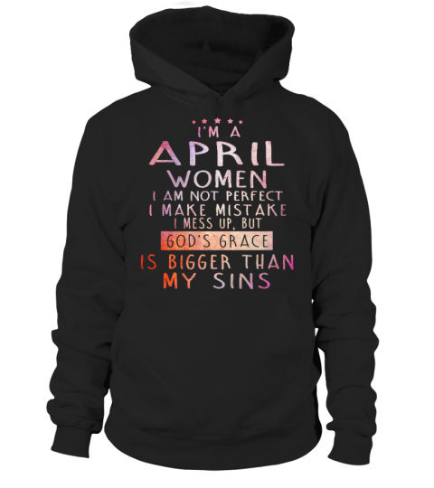 I'M A APRIL WOMEN I AM NOT PERFECT I MAKE MISTAKE I MESS UP, BUT 60D'S GRACE IS BIGGER THAN MY SINS T-SHIRT